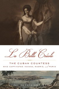 La Belle Créole: The Cuban Countess Who Captivated Havana, Madrid, and Paris